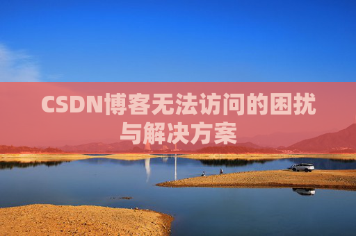 CSDN博客无法访问的困扰与解决方案
